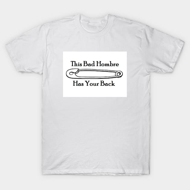 This Bad Hombre Has Your Back T-Shirt by vineeya